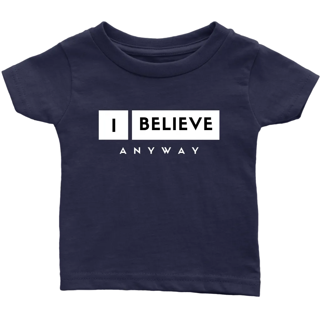 I Believe Anyway Infant T-Shirt
