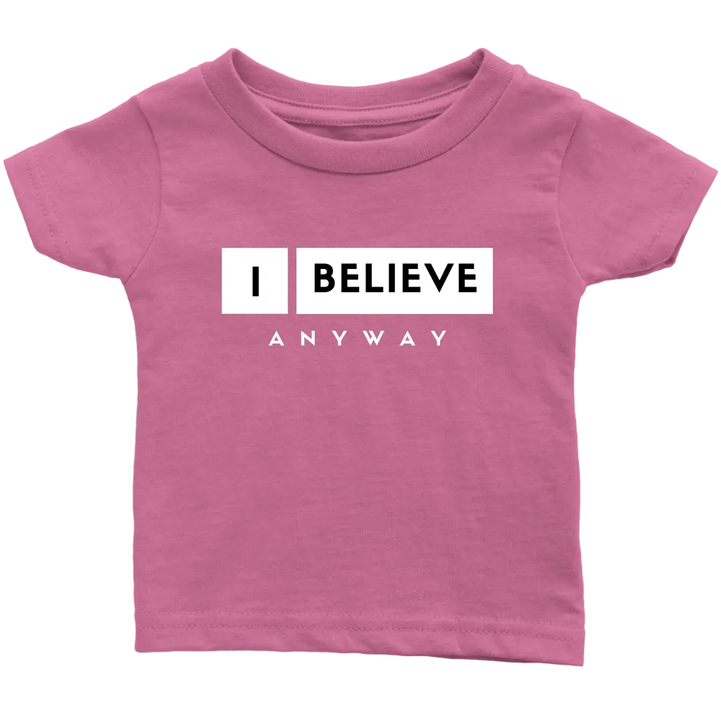 I Believe Anyway Infant T-Shirt