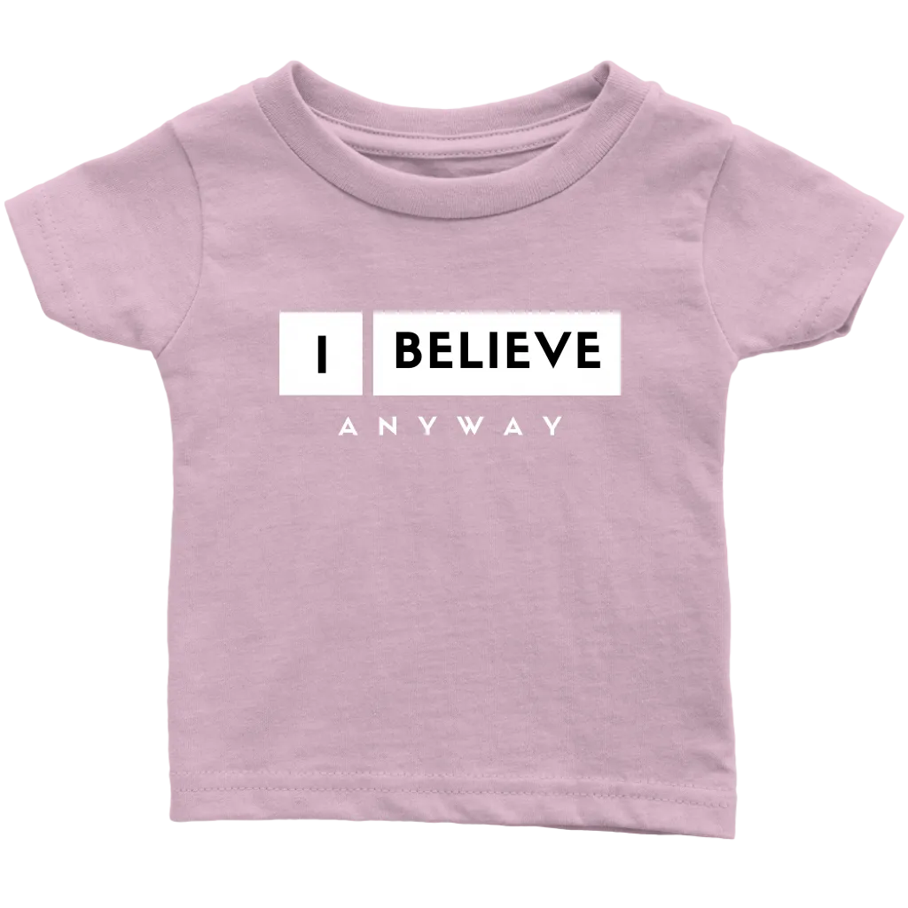 I Believe Anyway Infant T-Shirt