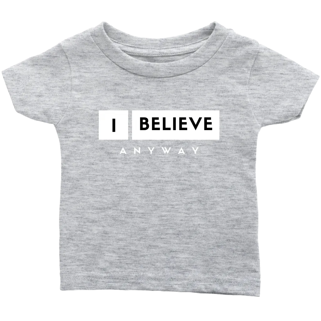 I Believe Anyway Infant T-Shirt