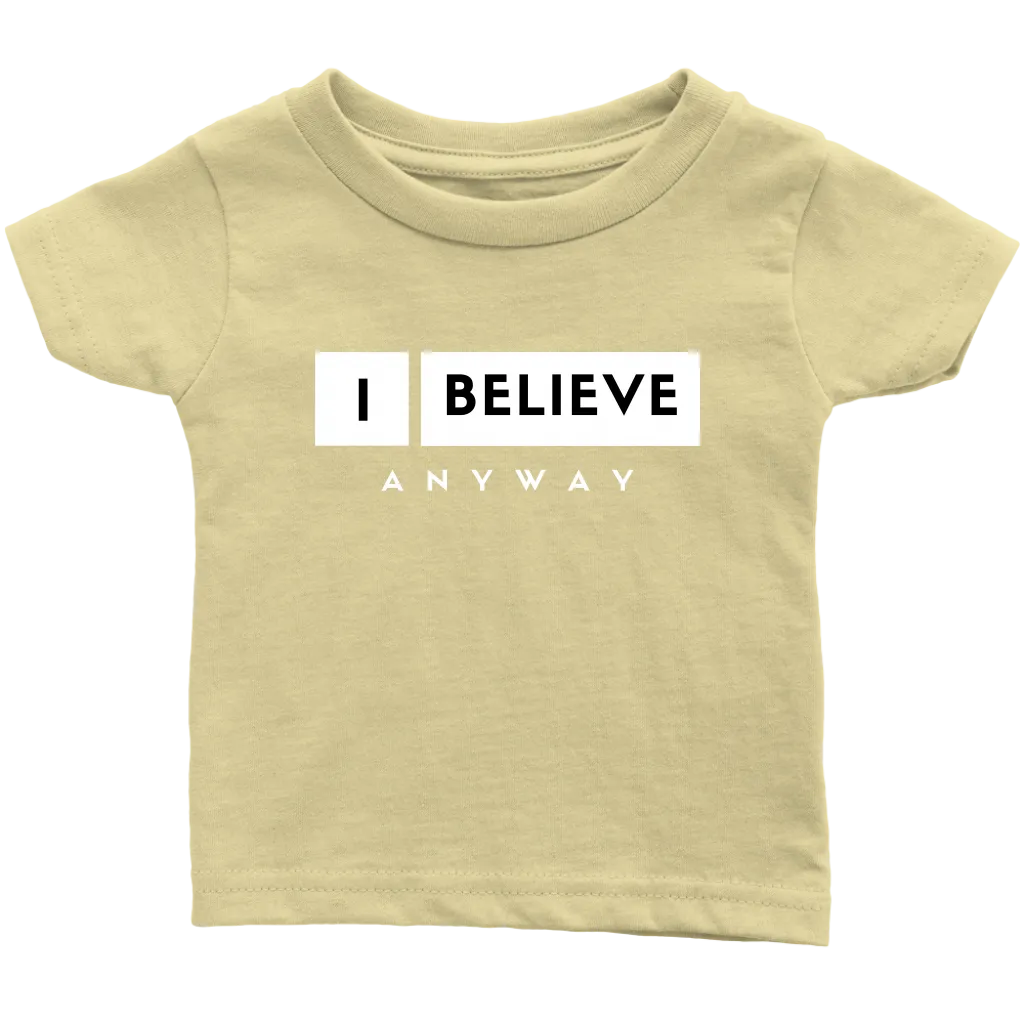 I Believe Anyway Infant T-Shirt