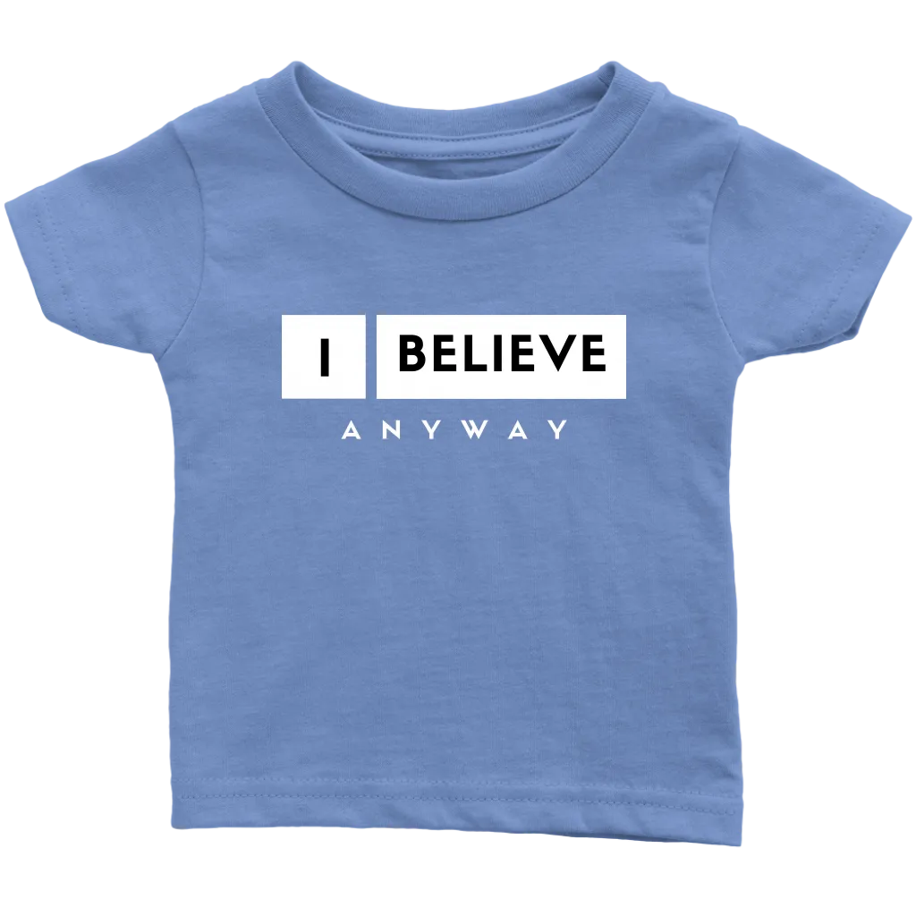 I Believe Anyway Infant T-Shirt