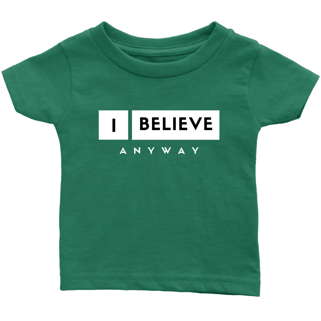 I Believe Anyway Infant T-Shirt