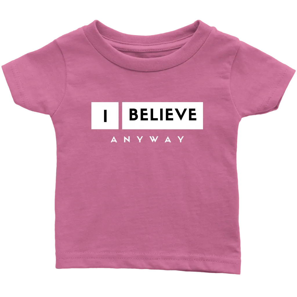 I Believe Anyway Infant T-Shirt