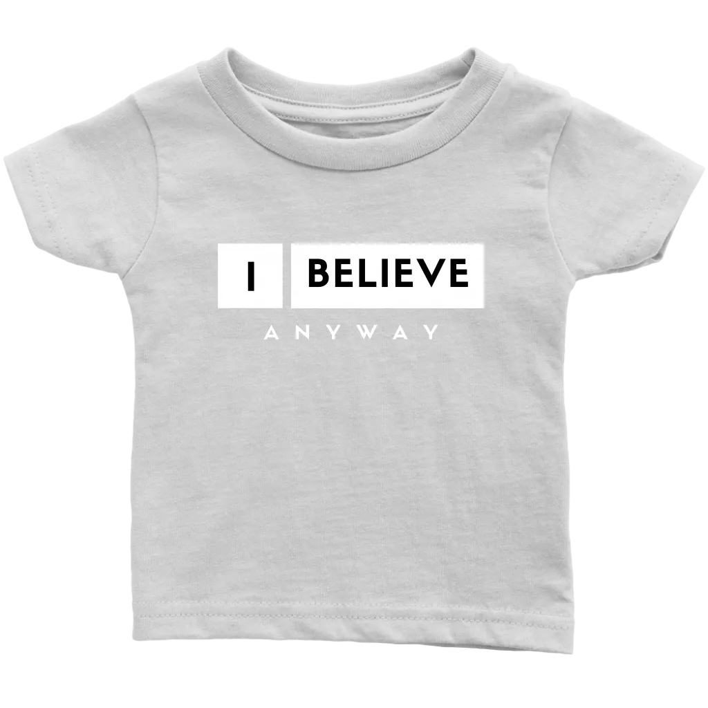 I Believe Anyway Infant T-Shirt