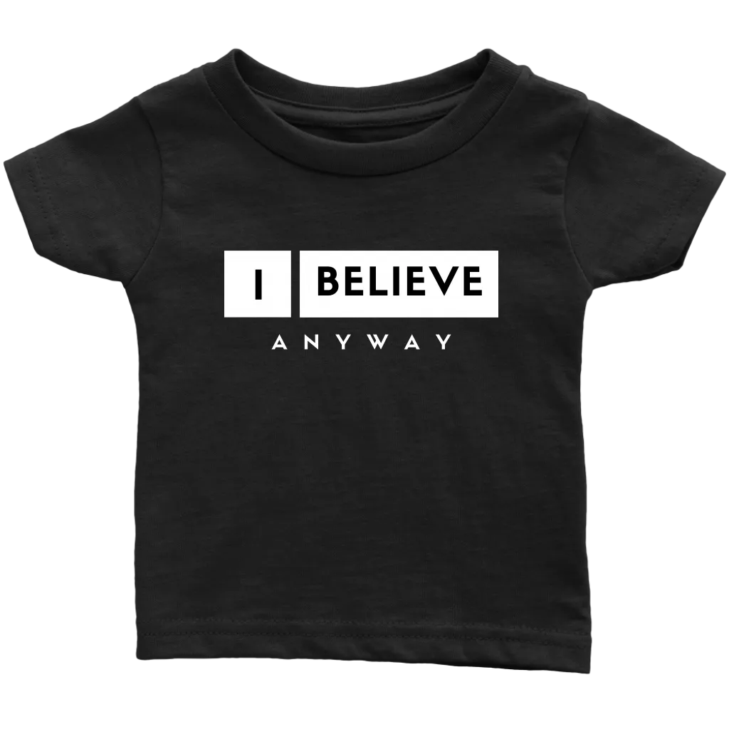I Believe Anyway Infant T-Shirt