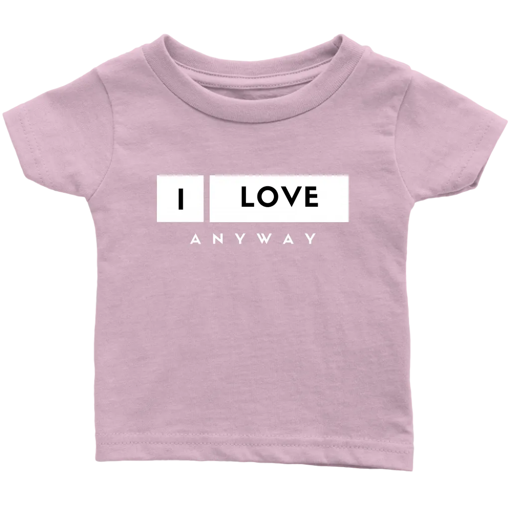 I Love Anyway Infant T-Shirt