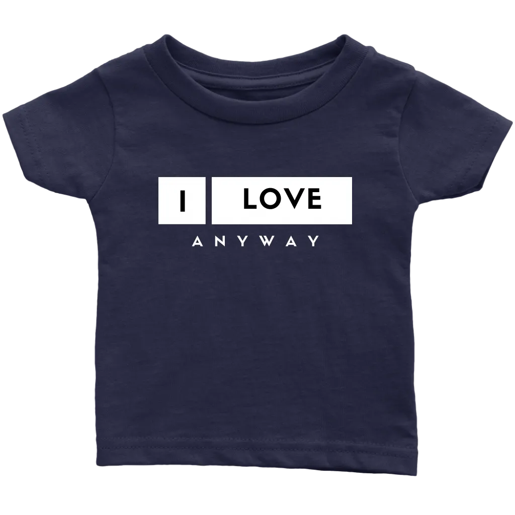 I Love Anyway Infant T-Shirt