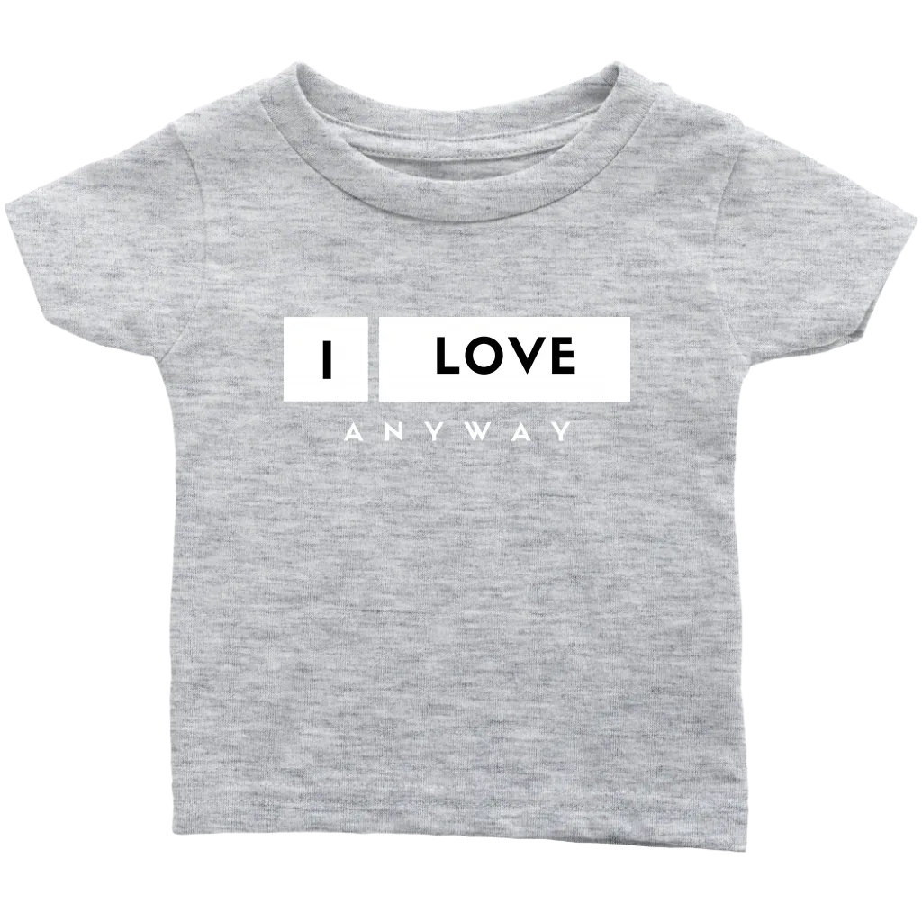 I Love Anyway Infant T-Shirt