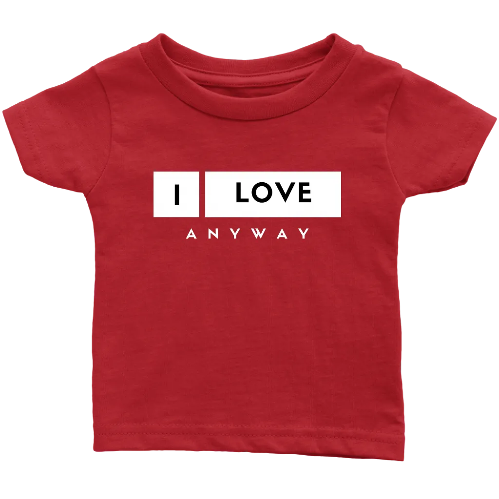 I Love Anyway Infant T-Shirt