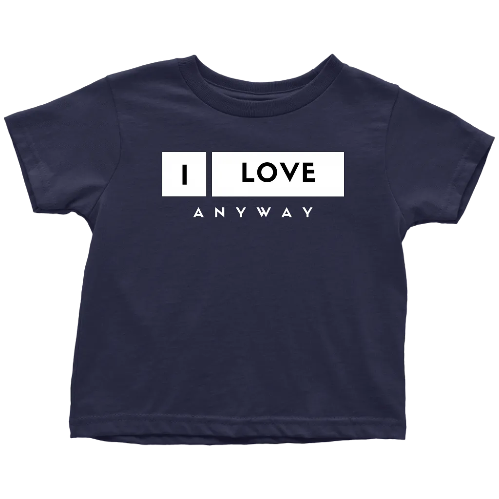 I Love Anyway Toddler T-Shirt