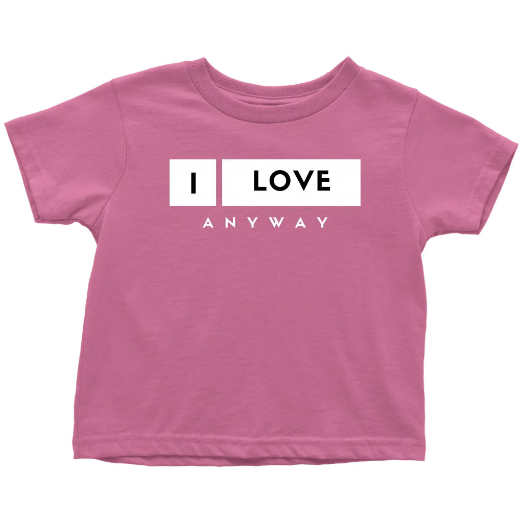 I Love Anyway Toddler T-Shirt