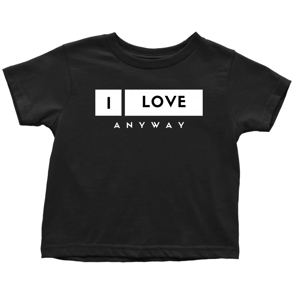 I Love Anyway Toddler T-Shirt