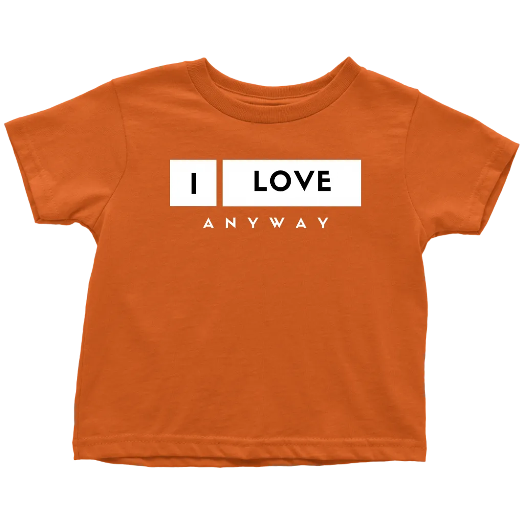 I Love Anyway Toddler T-Shirt