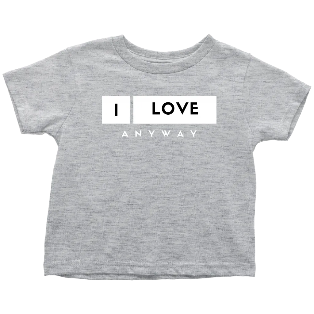 I Love Anyway Toddler T-Shirt