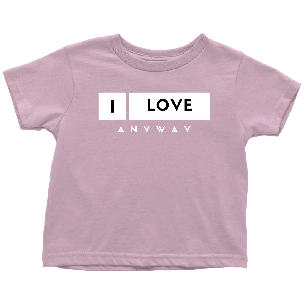 I Love Anyway Toddler T-Shirt