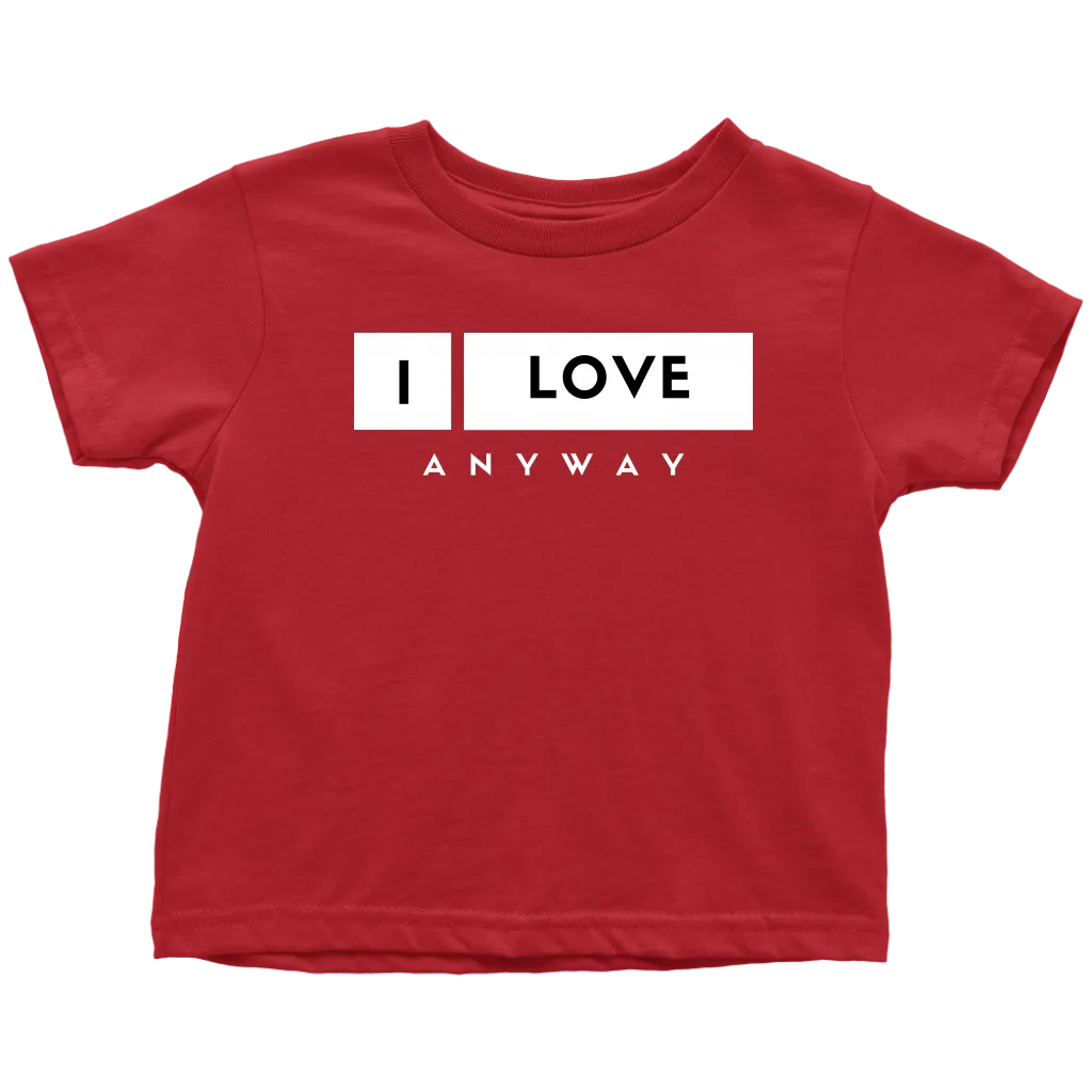 I Love Anyway Toddler T-Shirt