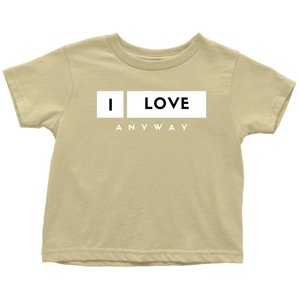 I Love Anyway Toddler T-Shirt