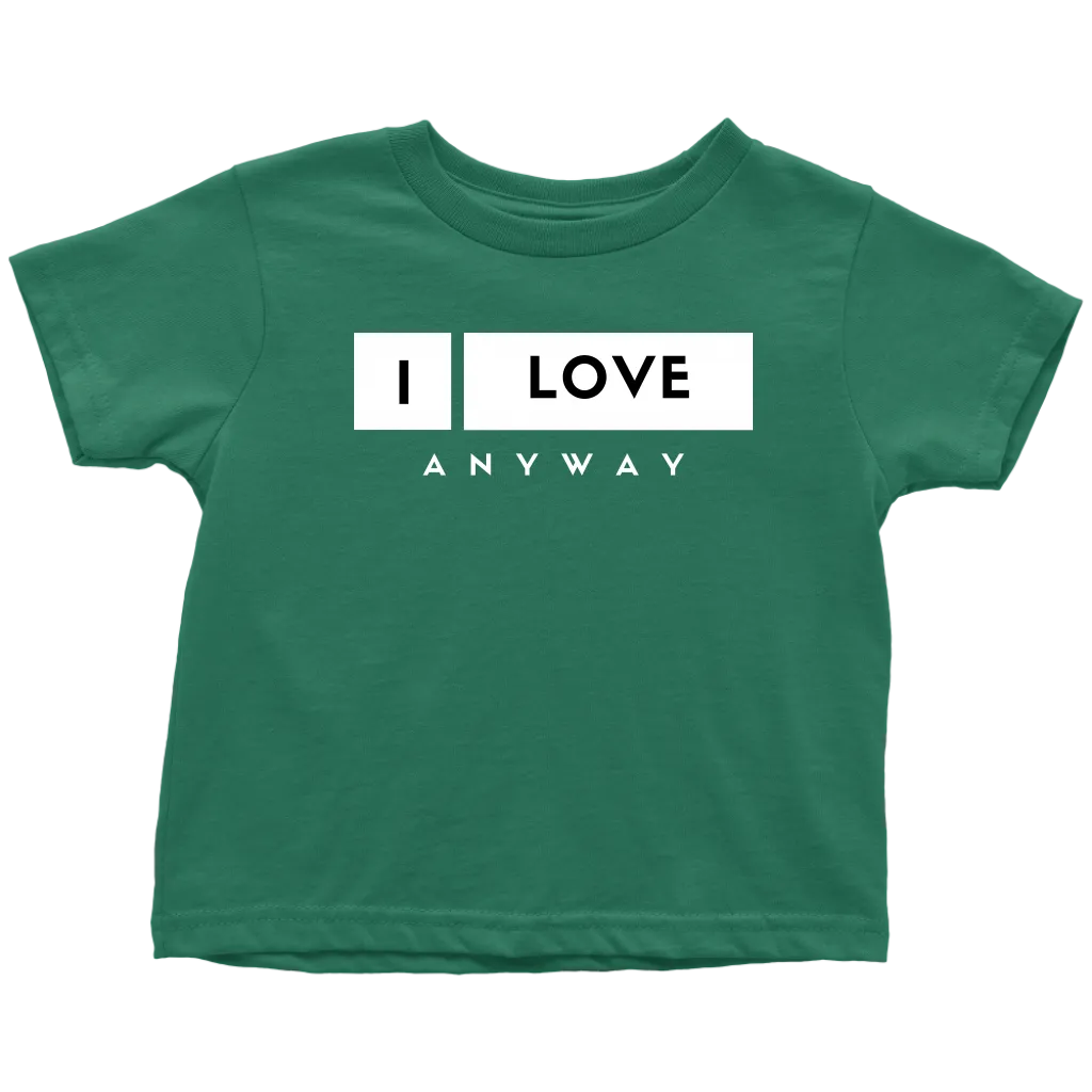 I Love Anyway Toddler T-Shirt