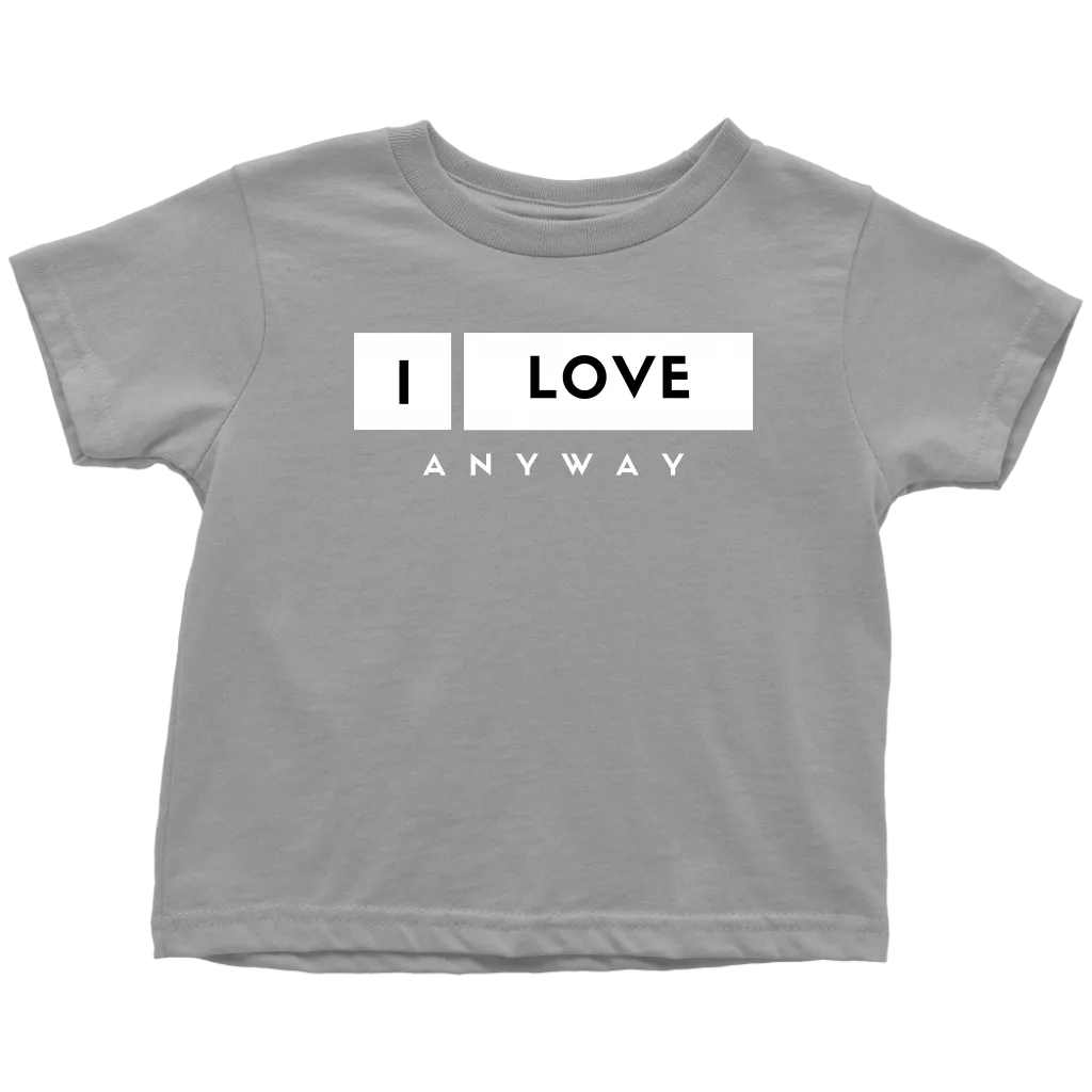 I Love Anyway Toddler T-Shirt