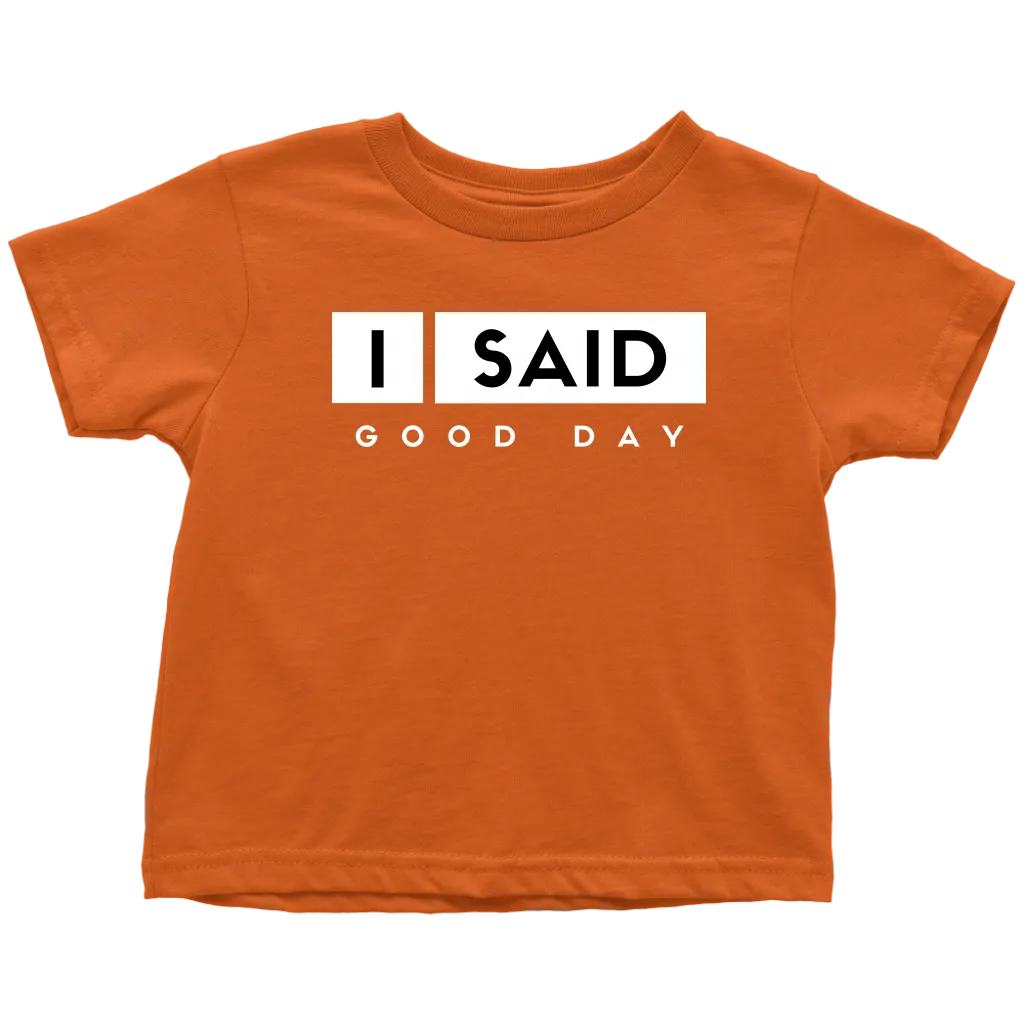I Said Good Day Toddler T-Shirt