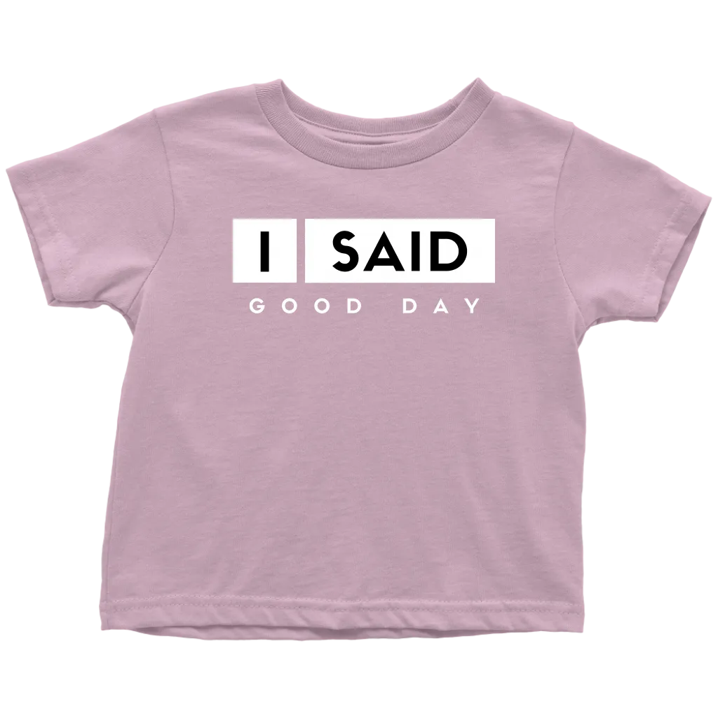 I Said Good Day Toddler T-Shirt