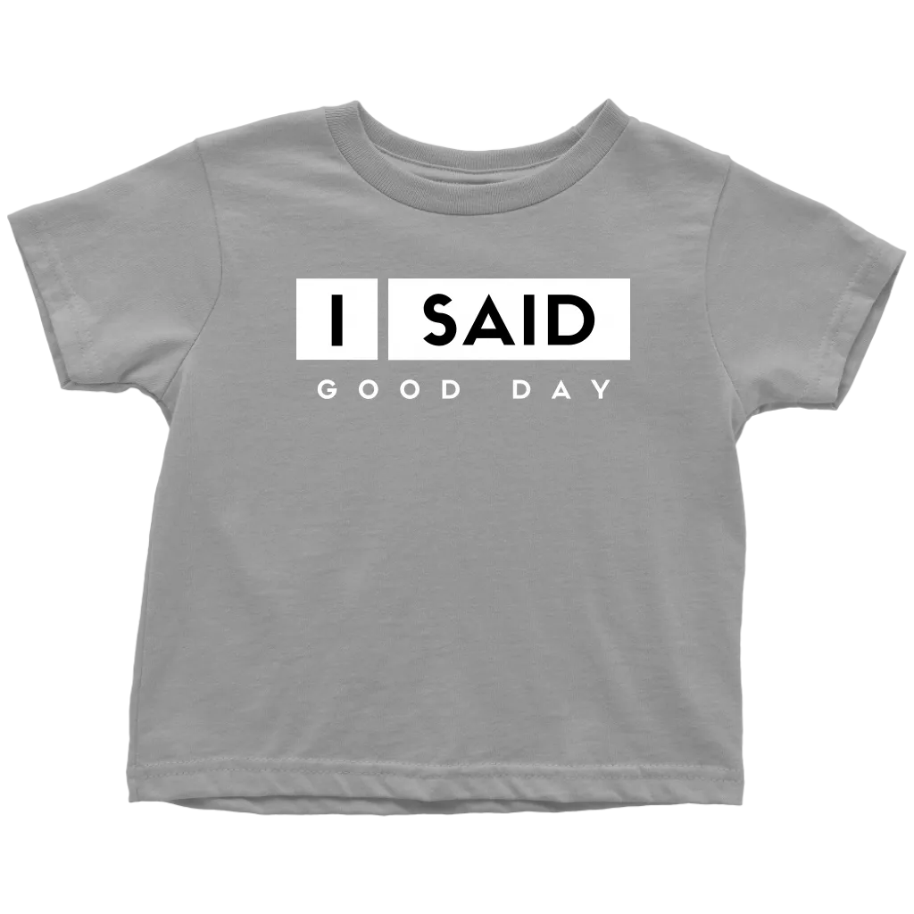 I Said Good Day Toddler T-Shirt