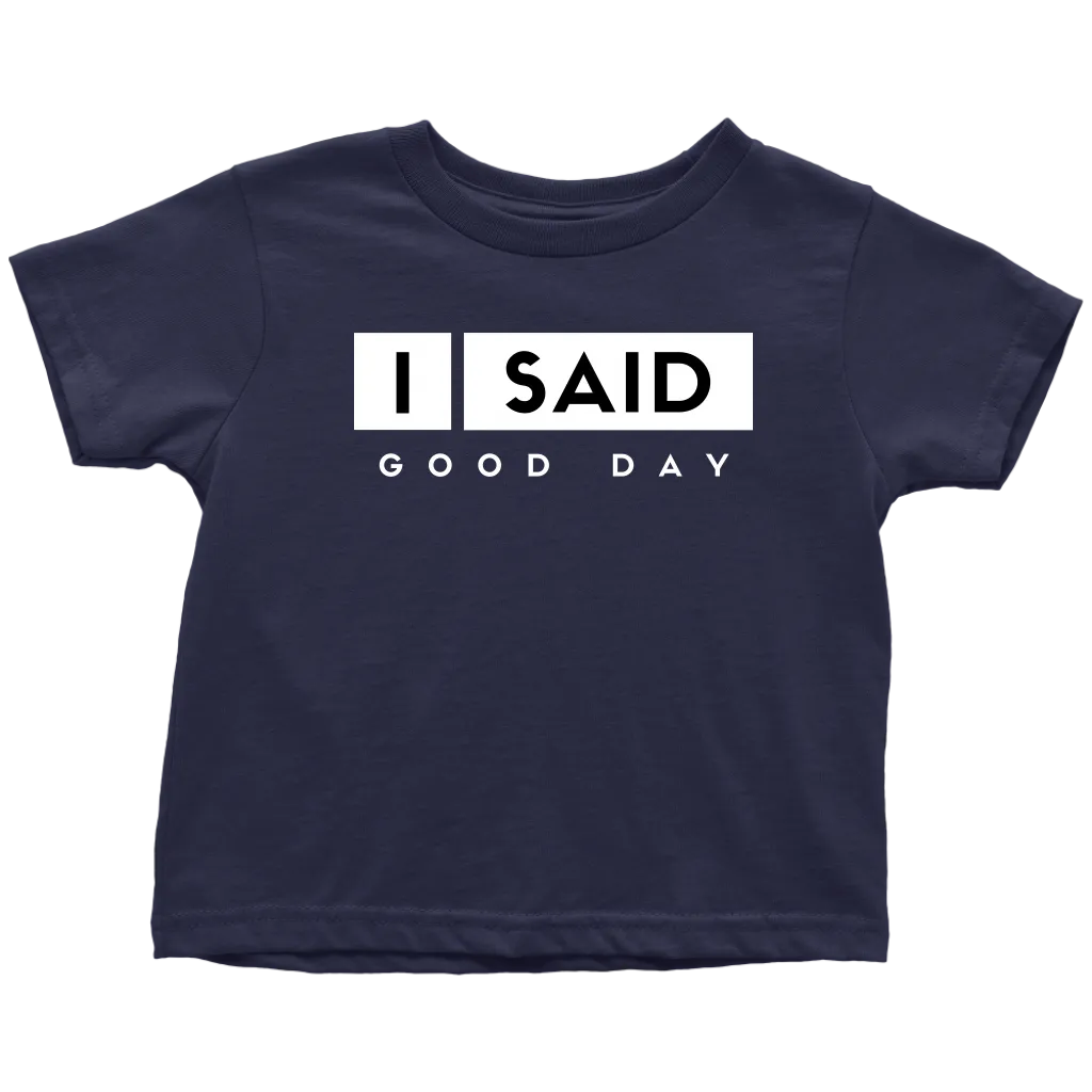 I Said Good Day Toddler T-Shirt
