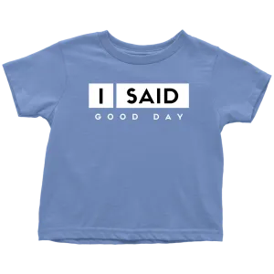 I Said Good Day Toddler T-Shirt