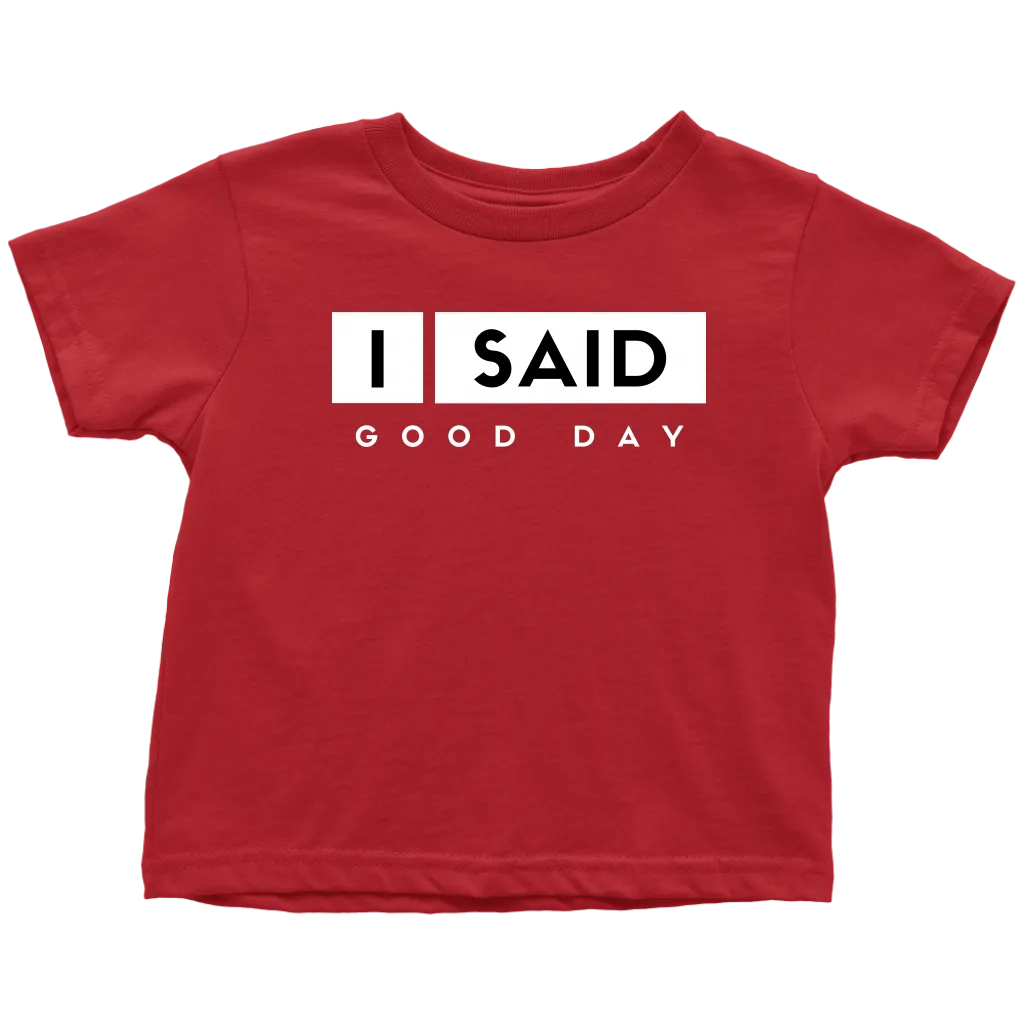 I Said Good Day Toddler T-Shirt
