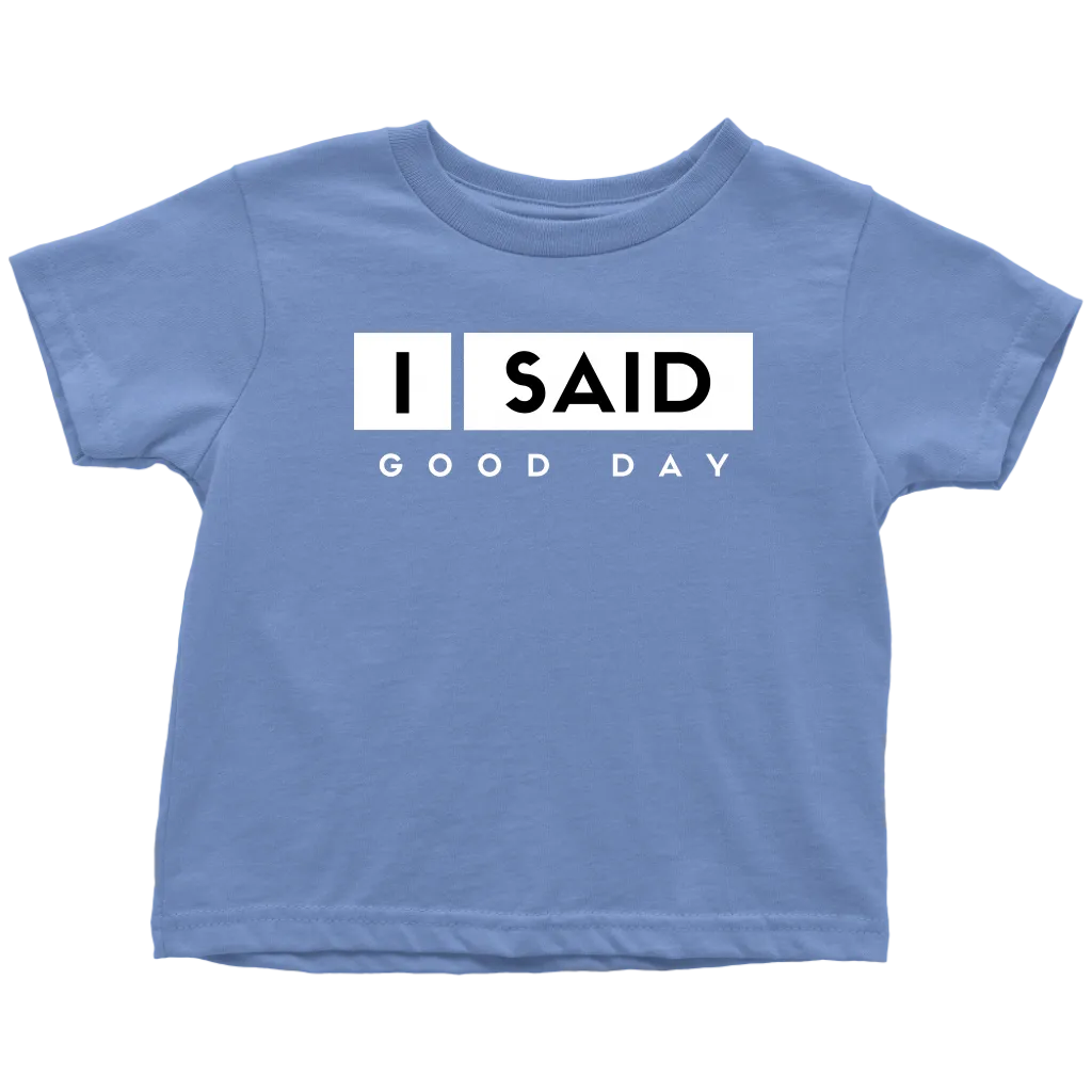 I Said Good Day Toddler T-Shirt
