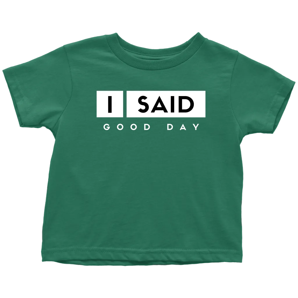 I Said Good Day Toddler T-Shirt