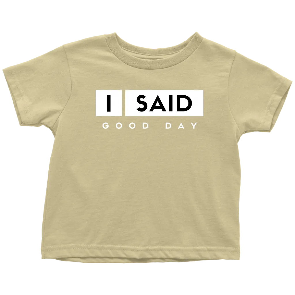 I Said Good Day Toddler T-Shirt