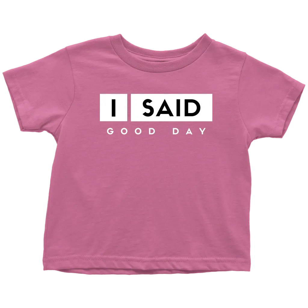 I Said Good Day Toddler T-Shirt