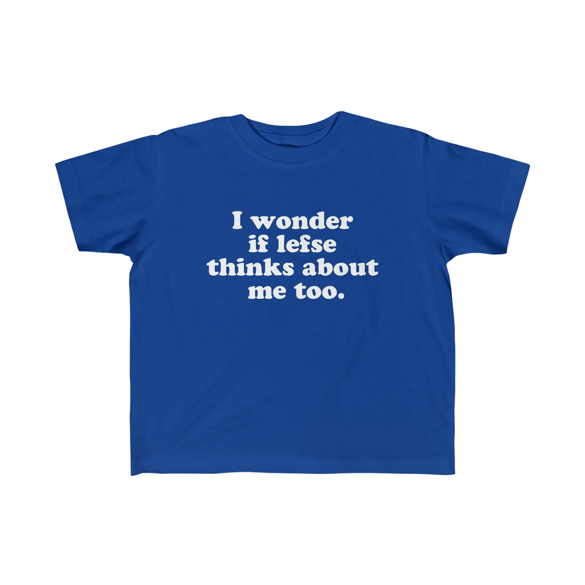 I Wonder If Lefse Thinks About Me Too Toddler Tee