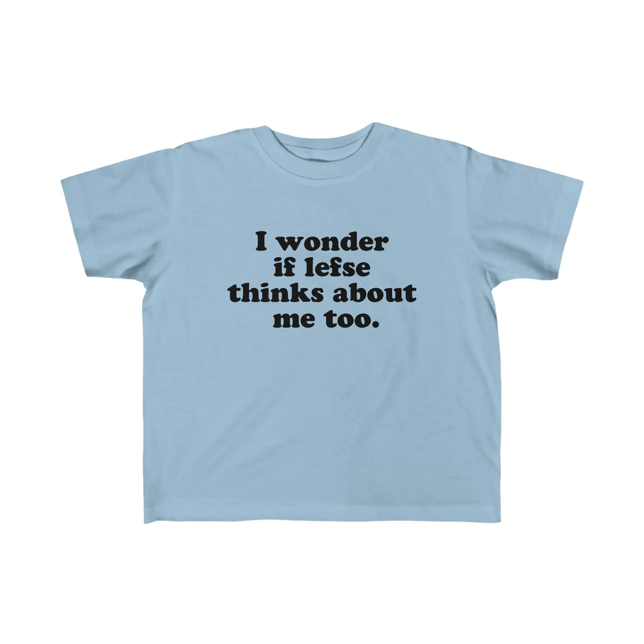I Wonder If Lefse Thinks About Me Too Toddler Tee