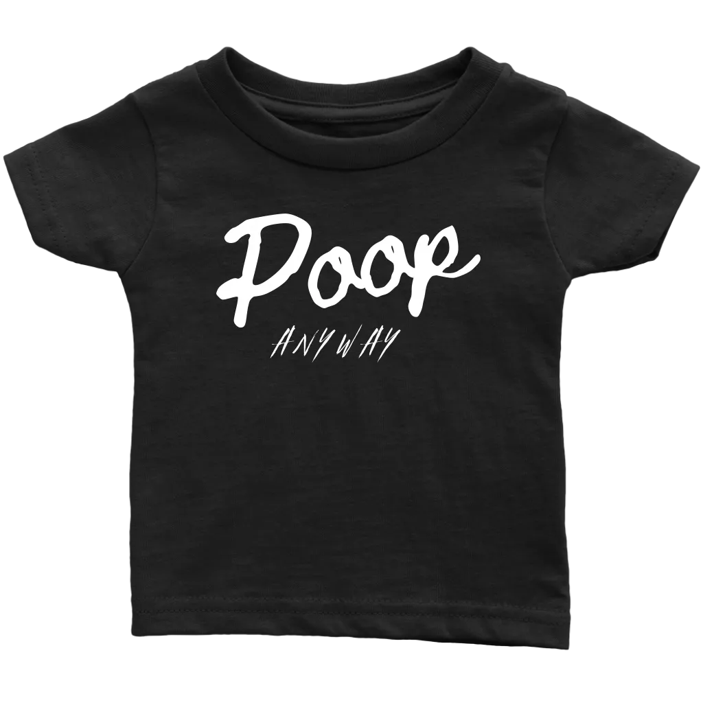Poop Anyway Infant T-Shirt