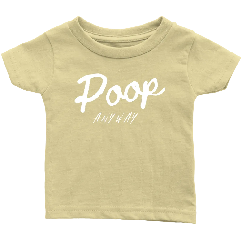 Poop Anyway Infant T-Shirt