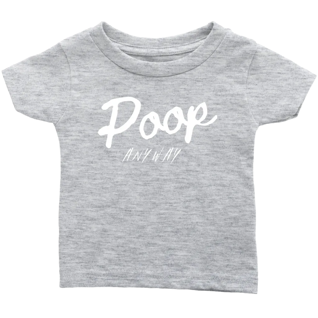 Poop Anyway Infant T-Shirt