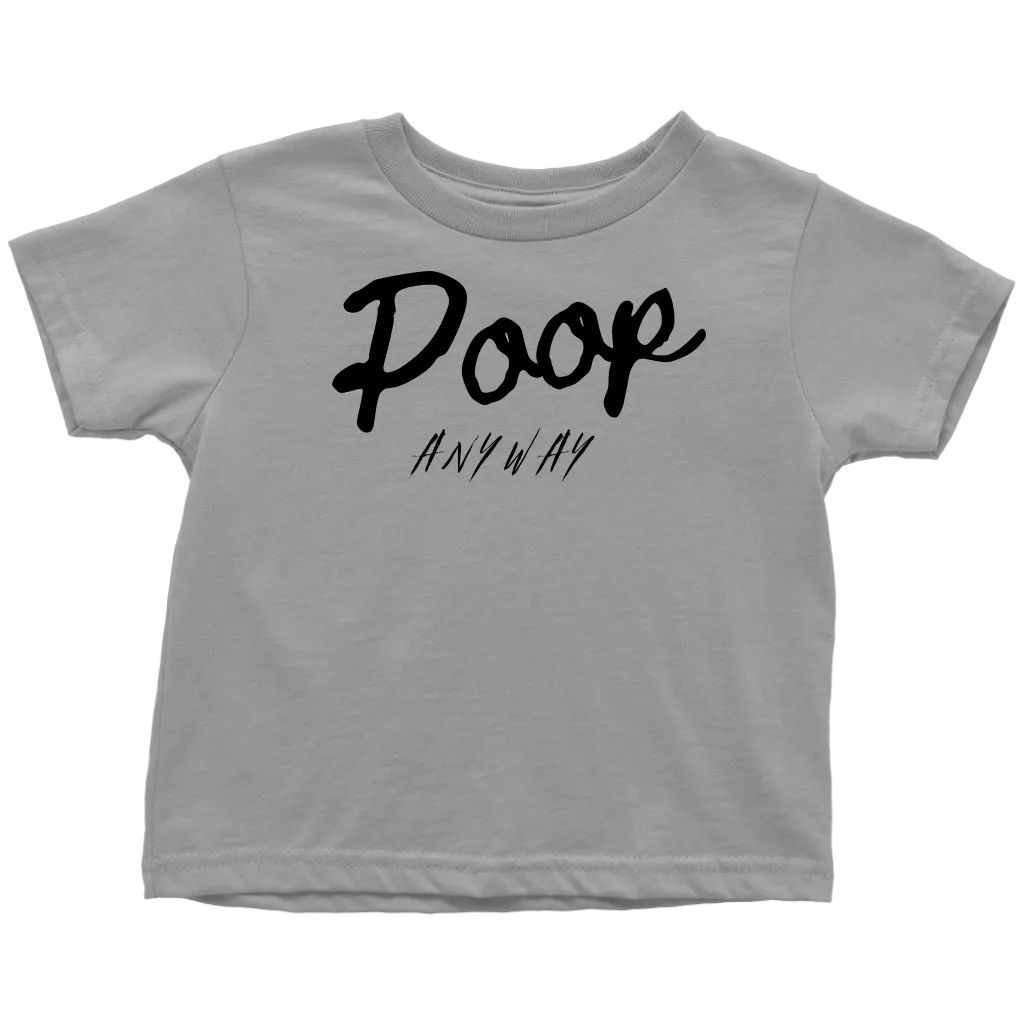 Poop Anyway Toddler T-Shirt