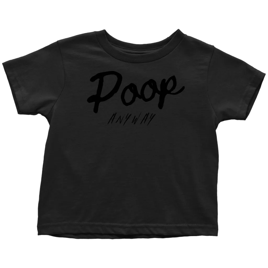 Poop Anyway Toddler T-Shirt