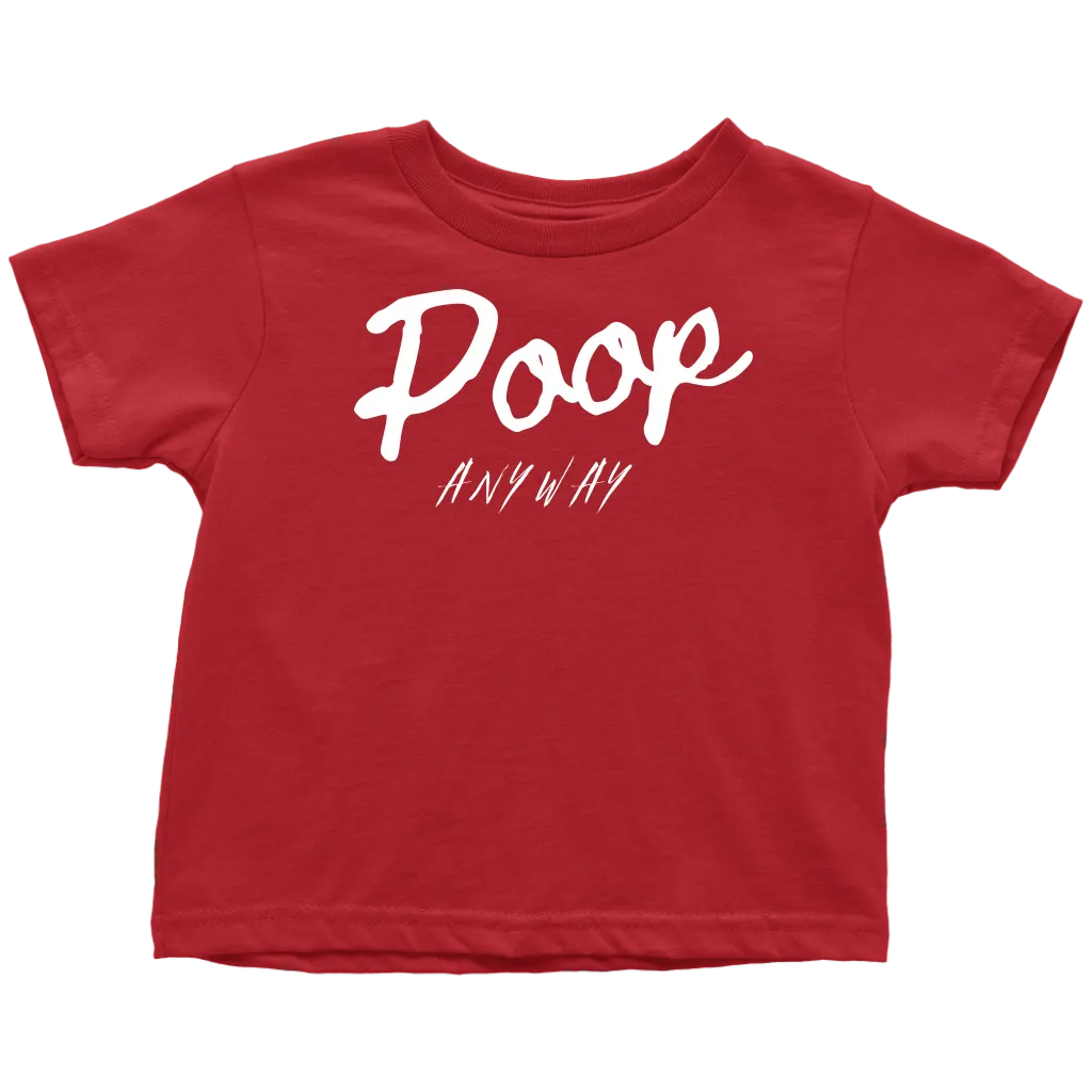 Poop Anyway Toddler T-Shirt
