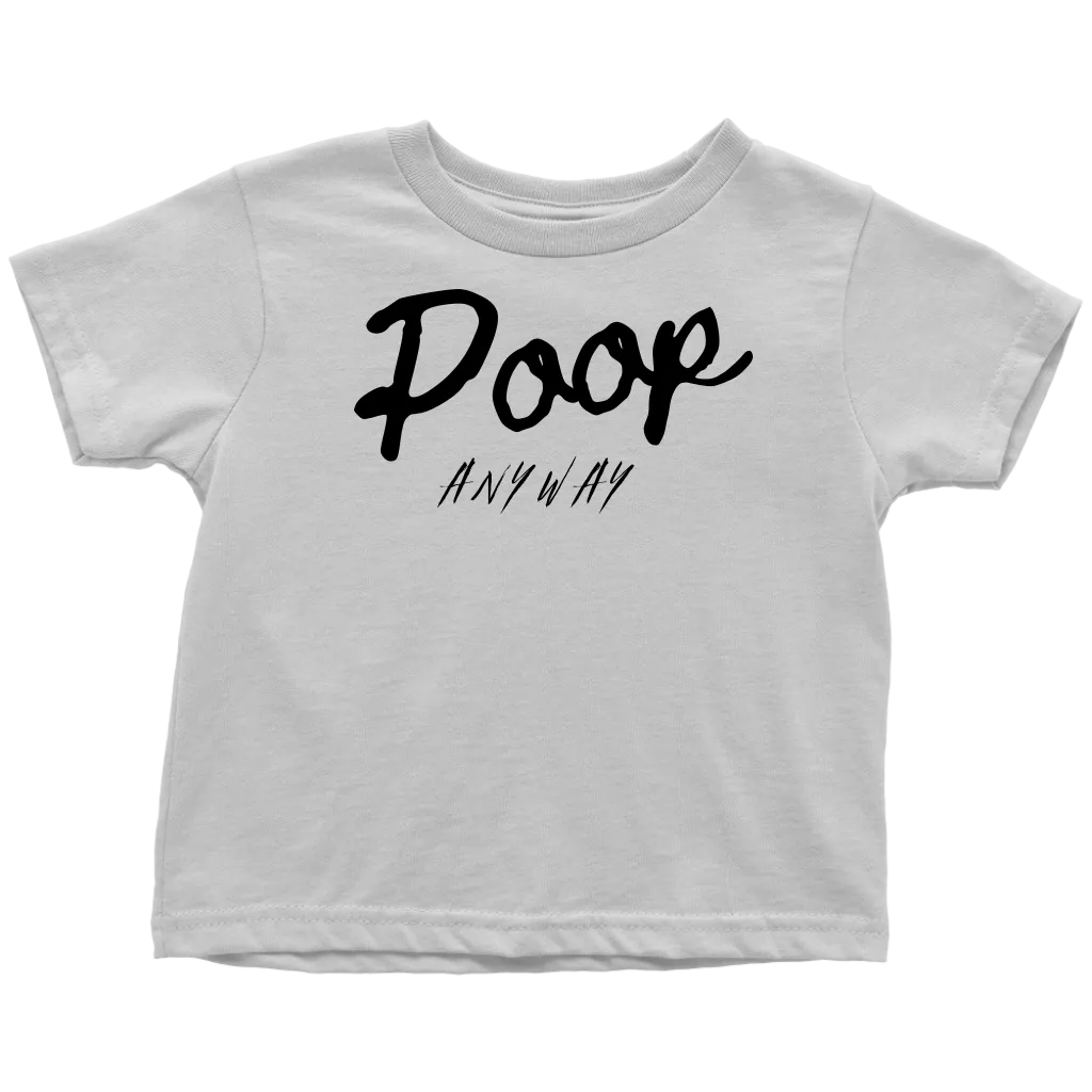 Poop Anyway Toddler T-Shirt