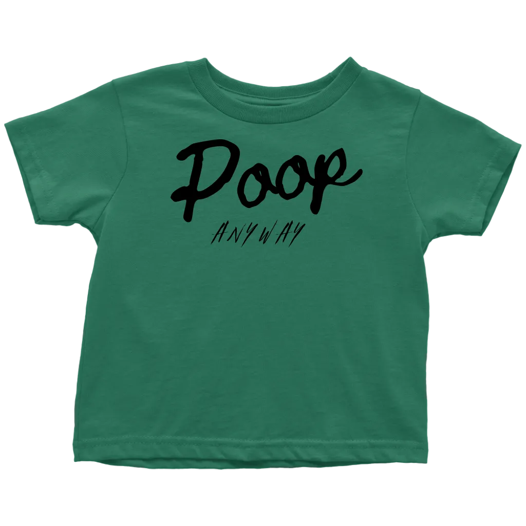 Poop Anyway Toddler T-Shirt