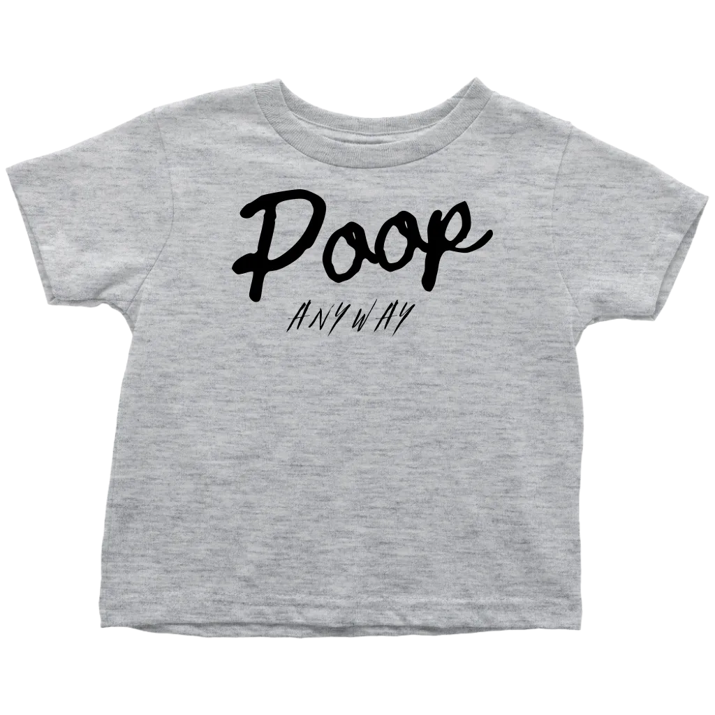 Poop Anyway Toddler T-Shirt