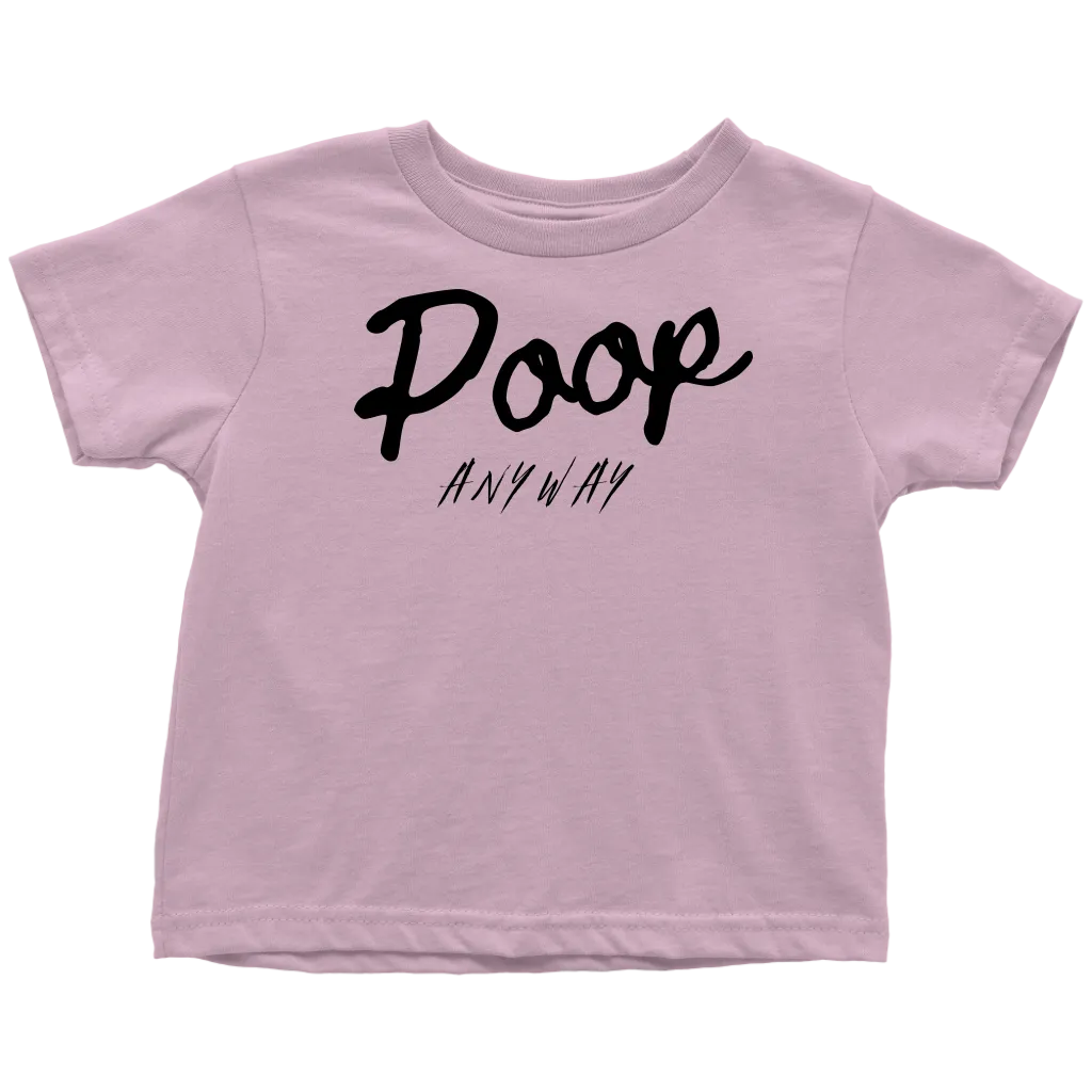 Poop Anyway Toddler T-Shirt