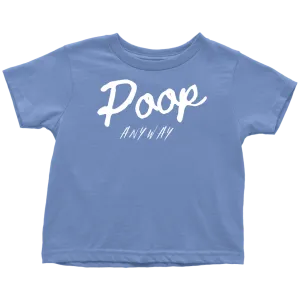 Poop Anyway Toddler T-Shirt