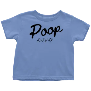 Poop Anyway Toddler T-Shirt