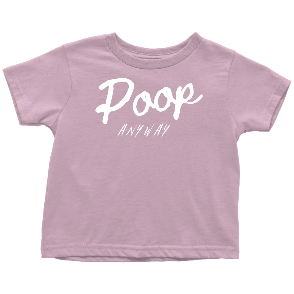 Poop Anyway Toddler T-Shirt