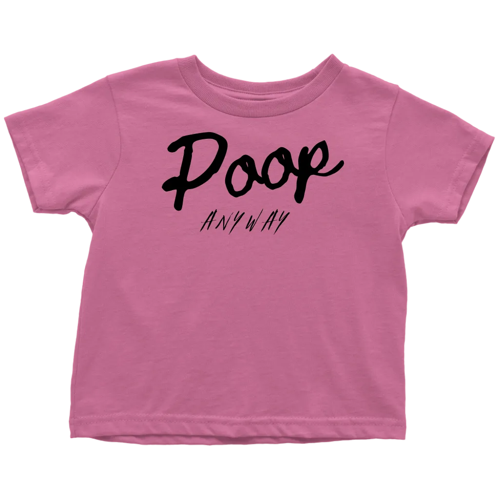 Poop Anyway Toddler T-Shirt
